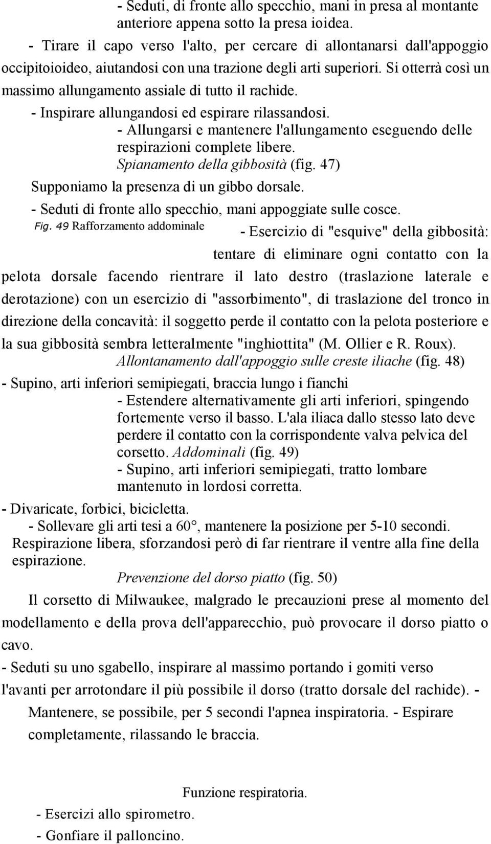 Si otterrà così un massimo allungamento assiale di tutto il rachide. - Inspirare allungandosi ed espirare rilassandosi.