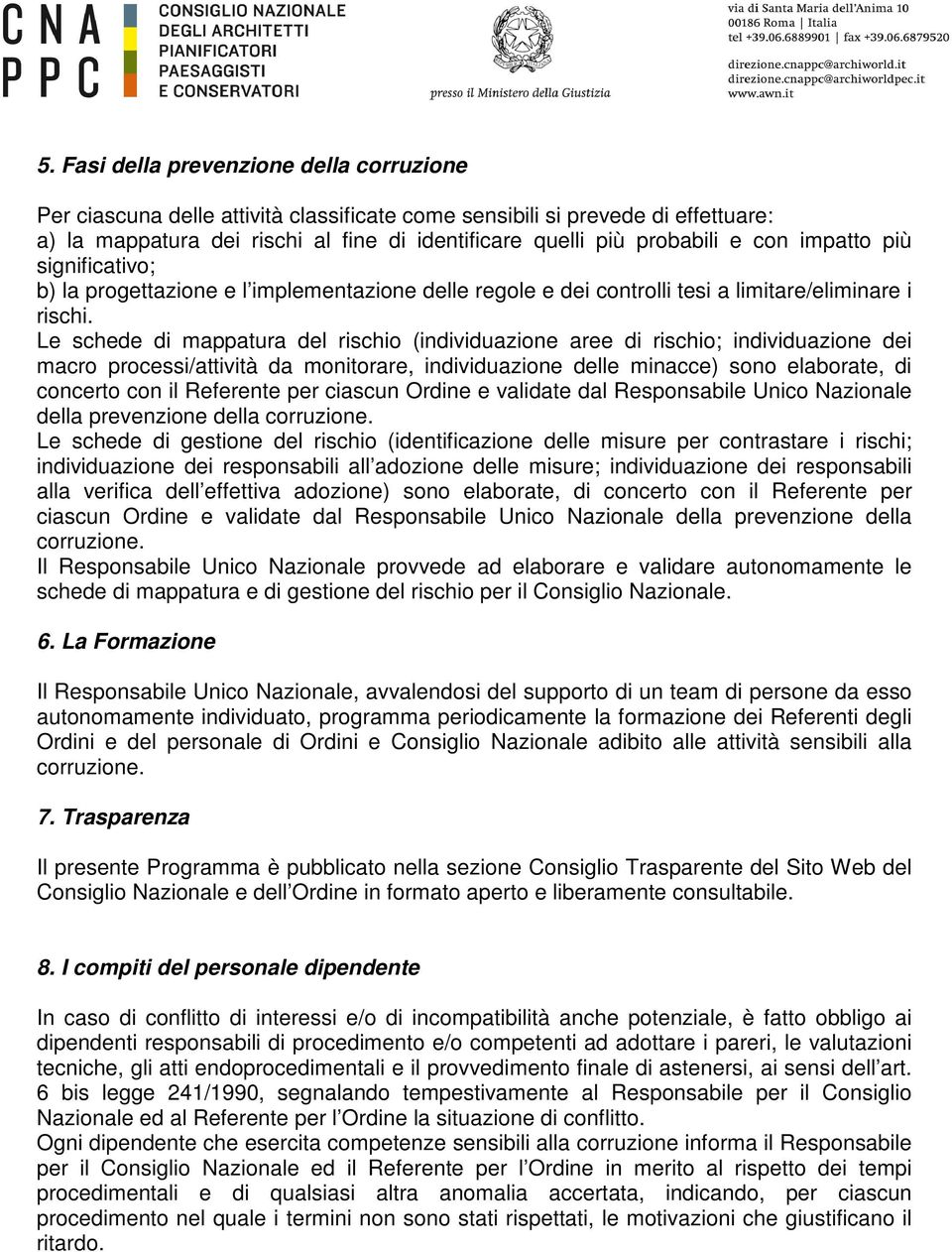 Le schede di mappatura del rischio (individuazione aree di rischio; individuazione dei macro processi/attività da monitorare, individuazione delle minacce) sono elaborate, di concerto con il