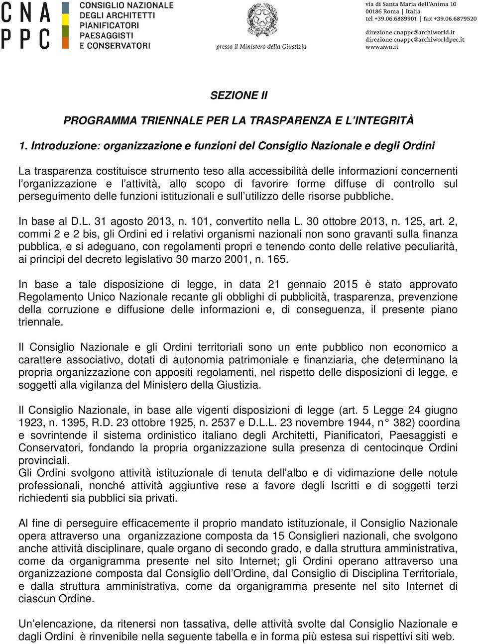 attività, allo scopo di favorire forme diffuse di controllo sul perseguimento delle funzioni istituzionali e sull utilizzo delle risorse pubbliche. In base al D.L. 31 agosto 2013, n.