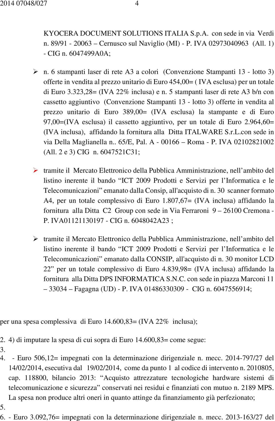 5 stampanti laser di rete A3 b/n con cassetto aggiuntivo (Convenzione Stampanti 13 - lotto 3) offerte in vendita al prezzo unitario di Euro 389,00= (IVA esclusa) la stampante e di Euro 97,00=(IVA