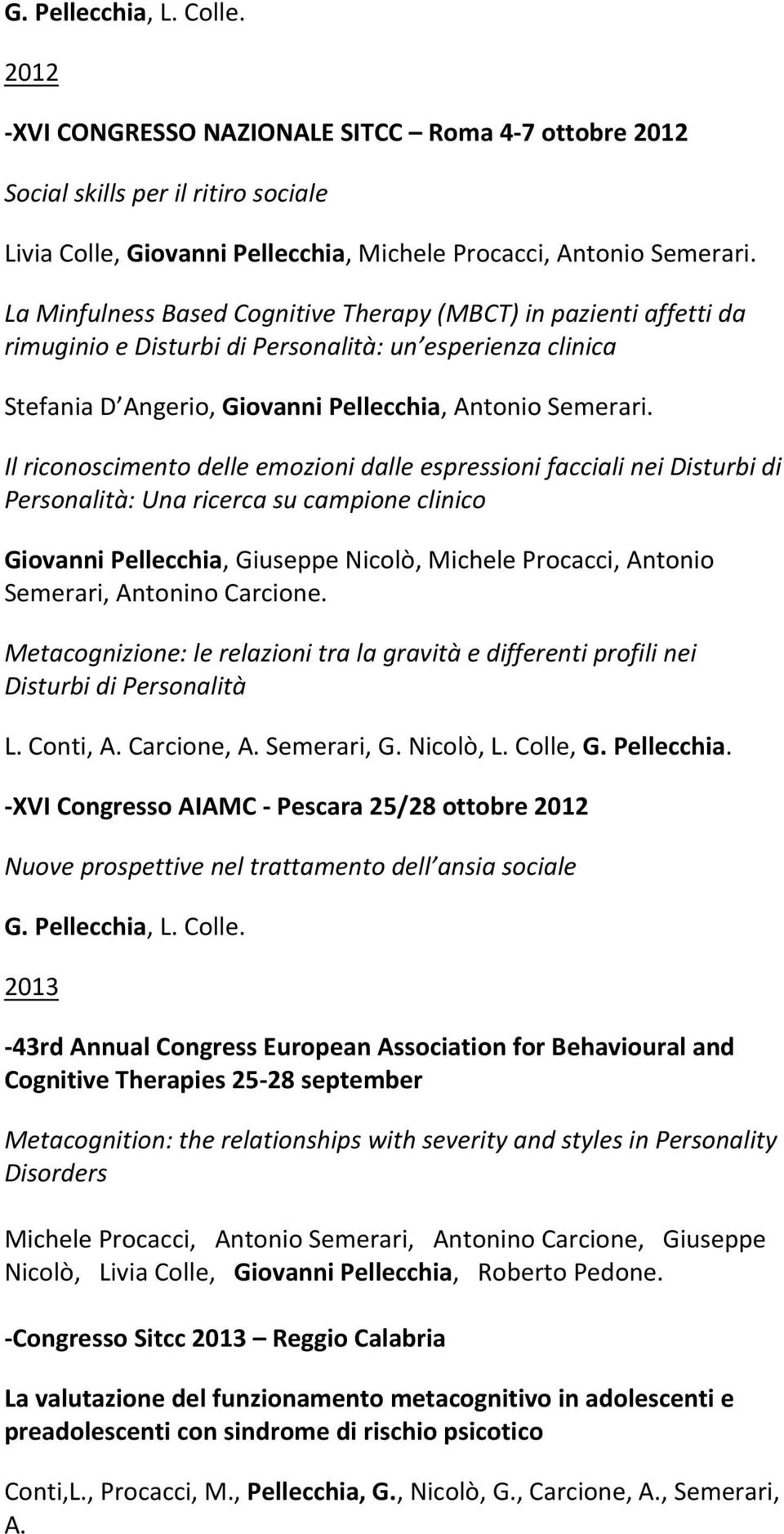 Il riconoscimento delle emozioni dalle espressioni facciali nei Disturbi di Personalità: Una ricerca su campione clinico Giovanni Pellecchia, Giuseppe Nicolò, Michele Procacci, Antonio Semerari,