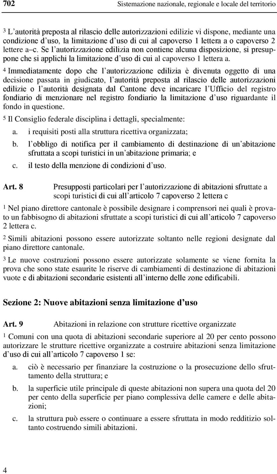 4 Immediatamente dopo che l autorizzazione edilizia è divenuta oggetto di una decisione passata in giudicato, l autorità preposta al rilascio delle autorizzazioni edilizie o l autorità designata dal