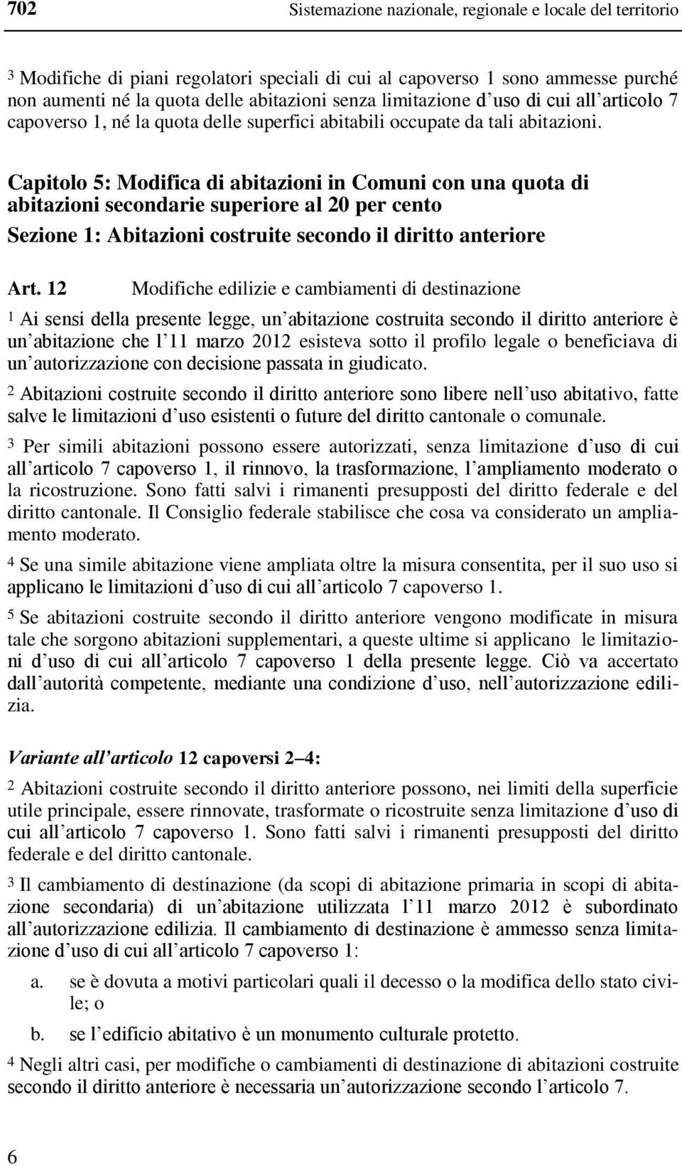 Capitolo 5: Modifica di abitazioni in Comuni con una quota di abitazioni secondarie superiore al 20 per cento Sezione 1: Abitazioni costruite secondo il diritto anteriore Art.