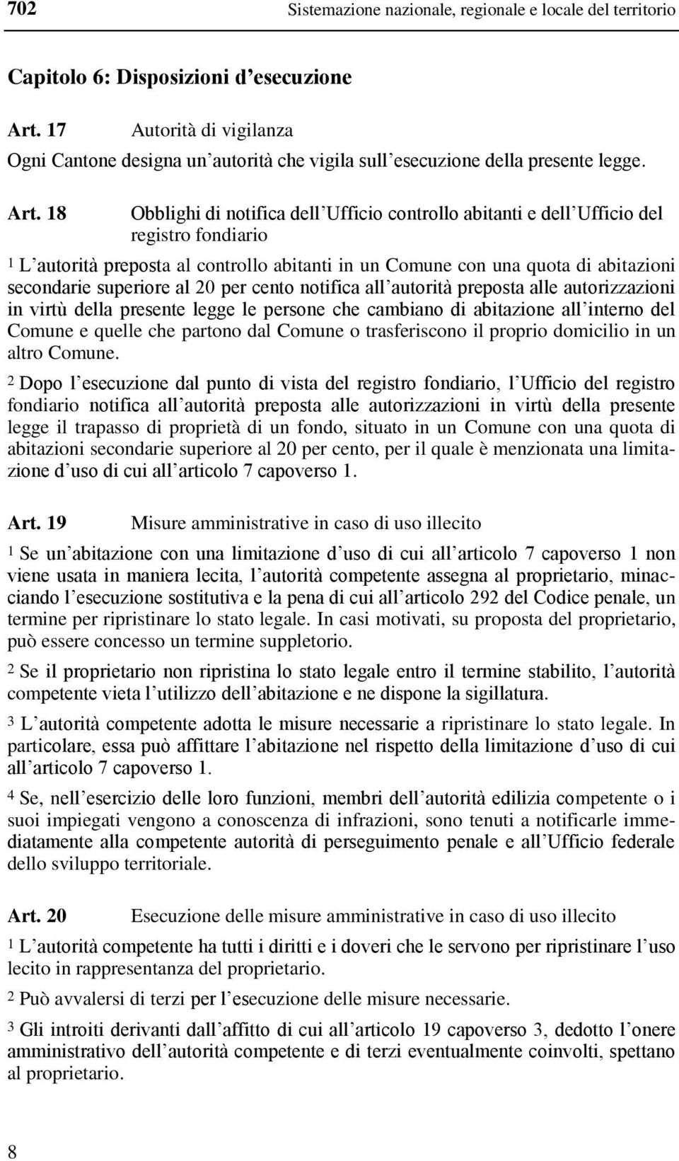 18 Obblighi di notifica dell Ufficio controllo abitanti e dell Ufficio del registro fondiario 1 L autorità preposta al controllo abitanti in un Comune con una quota di abitazioni secondarie superiore