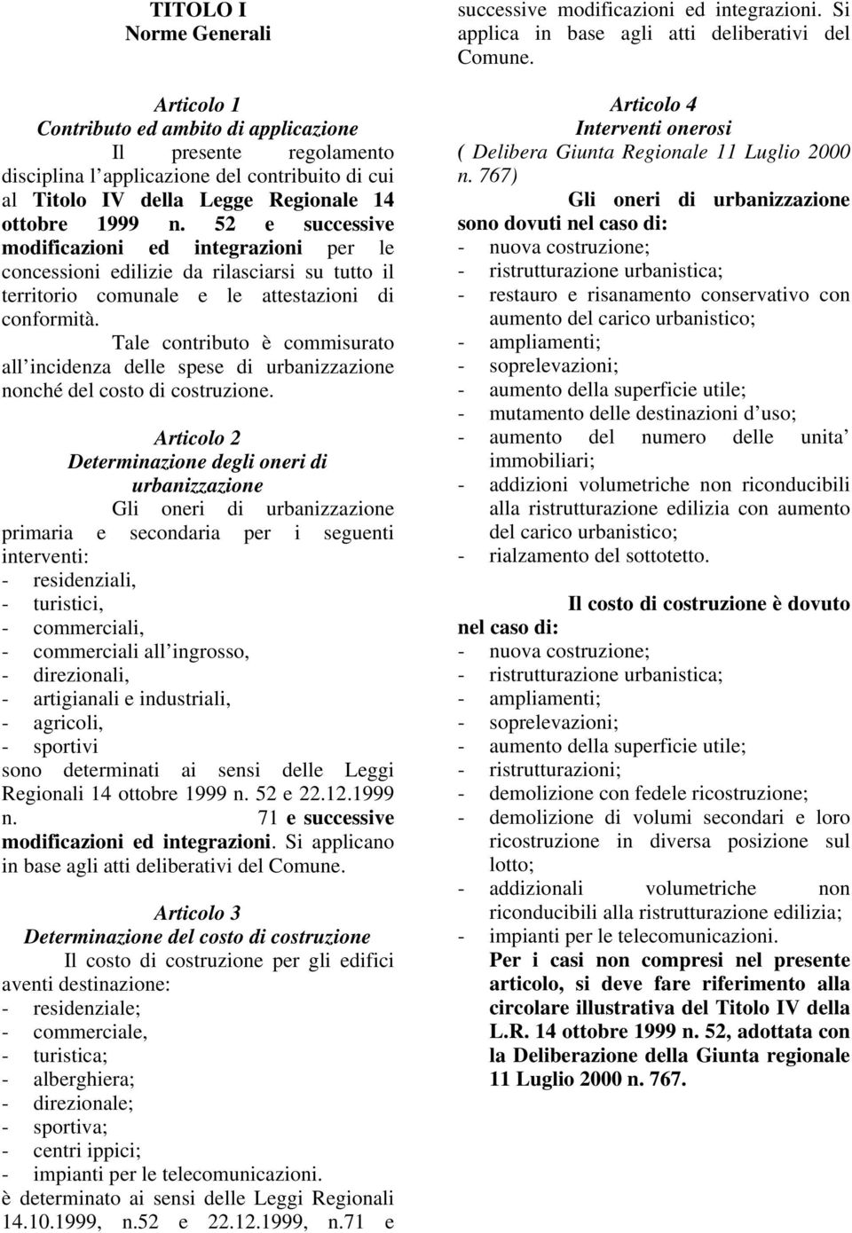 Tale contributo è commisurato all incidenza delle spese di urbanizzazione nonché del costo di costruzione.