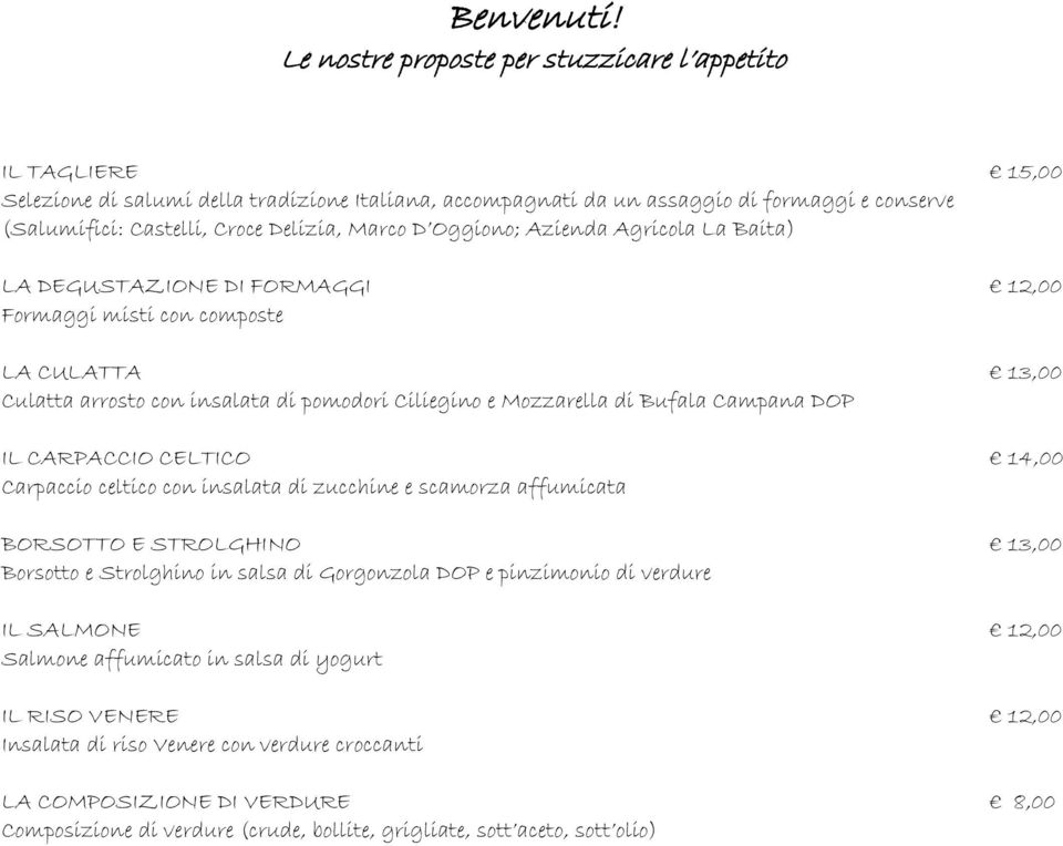 Marco D Oggiono; Azienda Agricola La Baita) LA DEGUSTAZIONE DI FORMAGGI 12,00 Formaggi misti con composte LA CULATTA 13,00 Culatta arrosto con insalata di pomodori Ciliegino e Mozzarella di Bufala