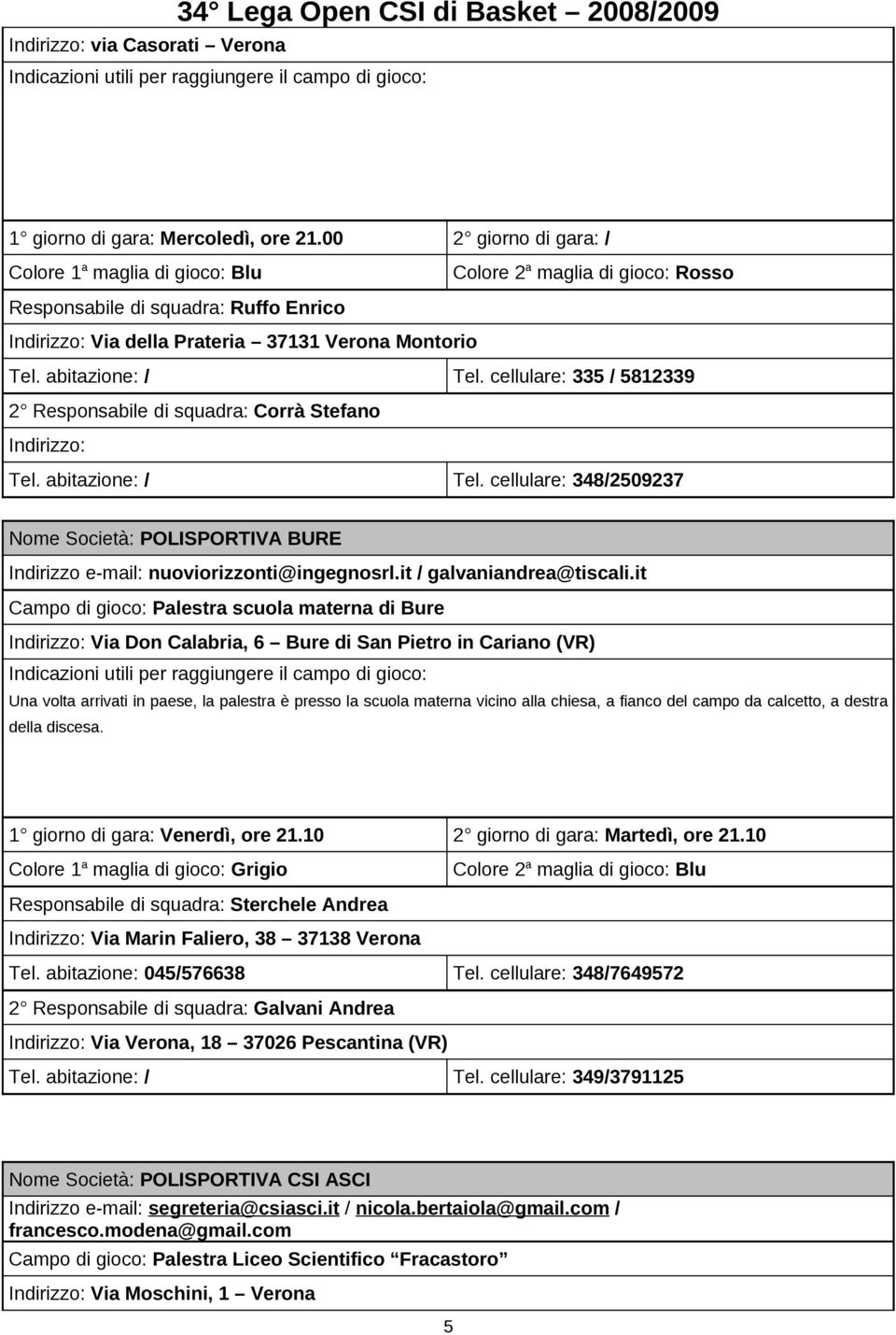 abitazione: / Tel. cellulare: 335 / 5812339 2 Responsabile di squadra: Corrà Stefano Indirizzo: Tel. abitazione: / Tel.