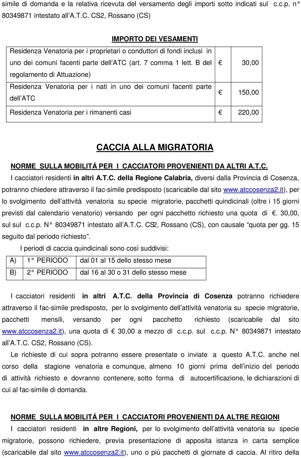 B del regolamento di Attuazione) Residenza Venatoria per i nati in uno dei comuni facenti parte dell ATC 30,00 150,00 Residenza Venatoria per i rimanenti casi 220,00 CACCIA ALLA MIGRATORIA NORME