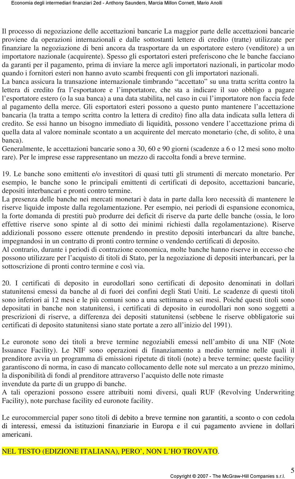 Spesso gli esportatori esteri preferiscono che le banche facciano da garanti per il pagamento, prima di inviare la merce agli importatori nazionali, in particolar modo quando i fornitori esteri non