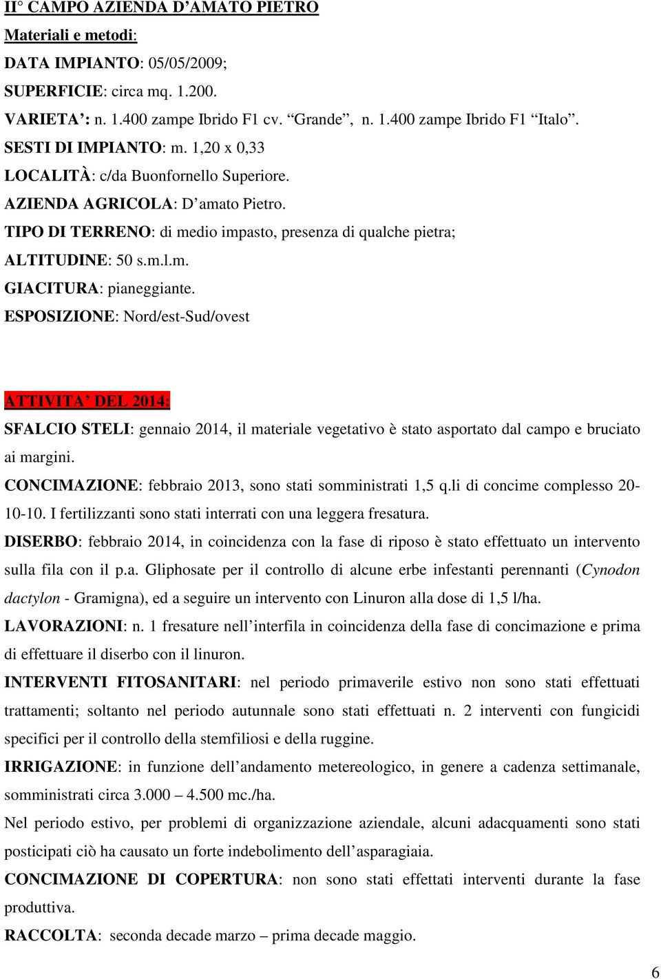 ESPOSIZIONE: Nord/est-Sud/ovest ATTIVITA DEL 2014: SFALCIO STELI: gennaio 2014, il materiale vegetativo è stato asportato dal campo e bruciato ai margini.