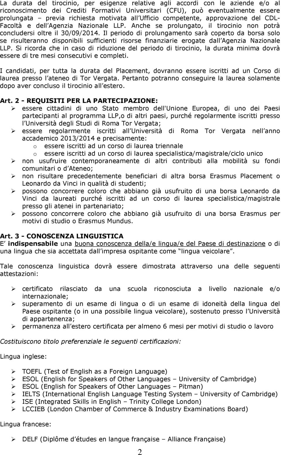 Il periodo di prolungamento sarà coperto da borsa solo se risulteranno disponibili sufficienti risorse finanziarie erogate dall Agenzia Nazionale LLP.