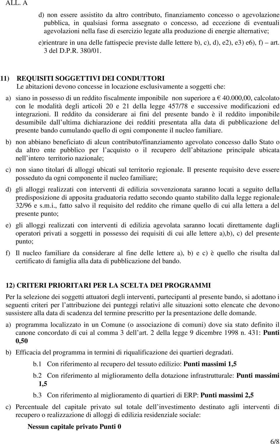 11) REQUISITI SOGGETTIVI DEI CONDUTTORI Le abitazioni devono concesse in locazione esclusivamente a soggetti che: a) siano in possesso di un reddito fiscalmente imponibile non superiore a 40.