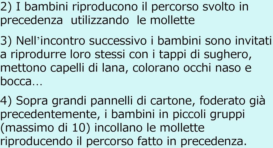 lana, colorano occhi naso e bocca 4) Sopra grandi pannelli di cartone, foderato già precedentemente, i