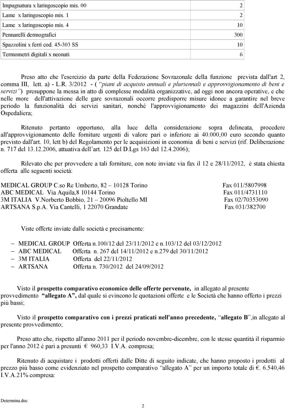 3/2012 - ( piani di acquisto annuali e pluriennali e approvvigionamento di beni e servizi ) presuppone la messa in atto di complesse modalità organizzative, ad oggi non ancora operative, e che nelle