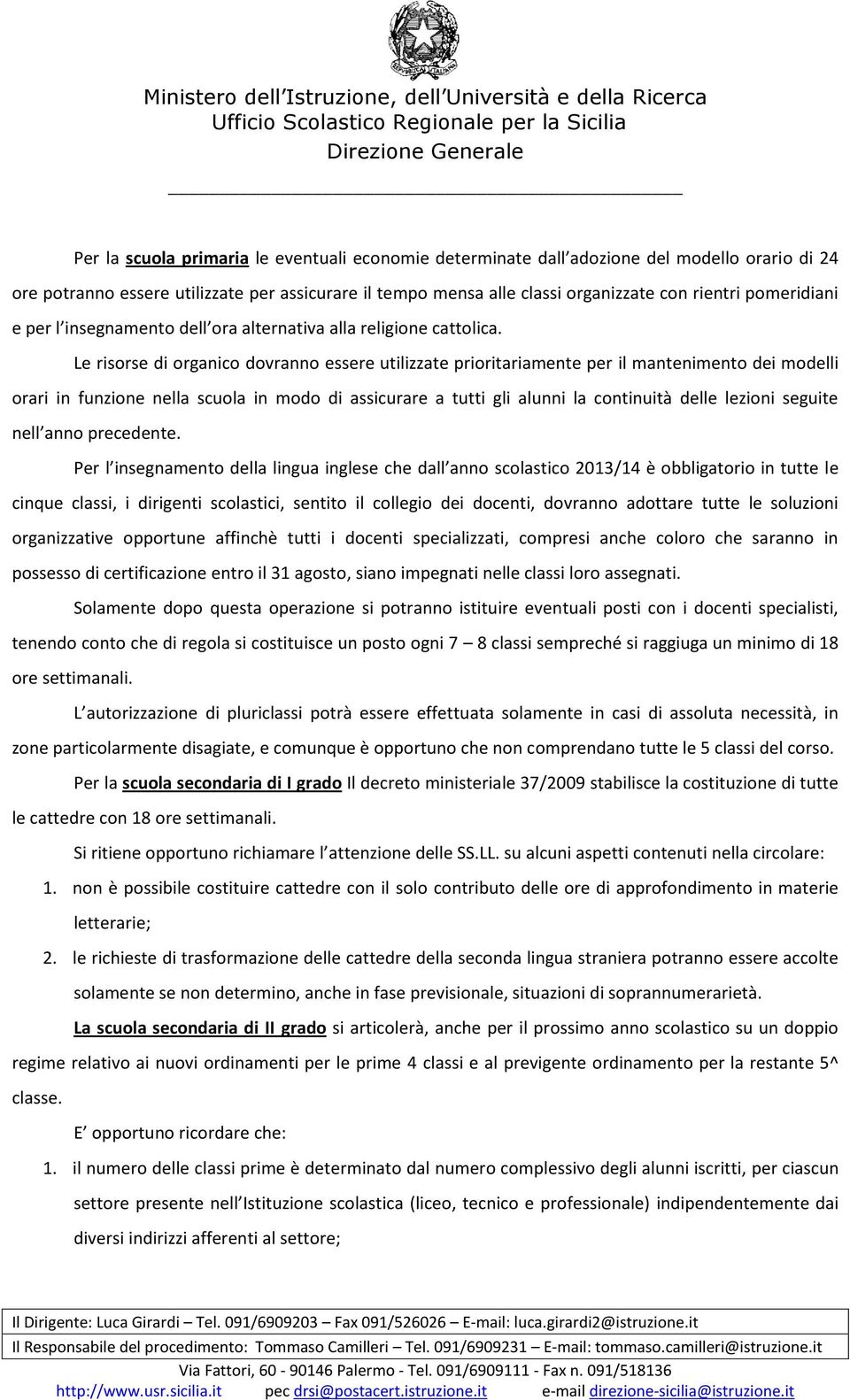 Le risorse di organico dovranno essere utilizzate prioritariamente per il mantenimento dei modelli orari in funzione nella scuola in modo di assicurare a tutti gli alunni la continuità delle lezioni