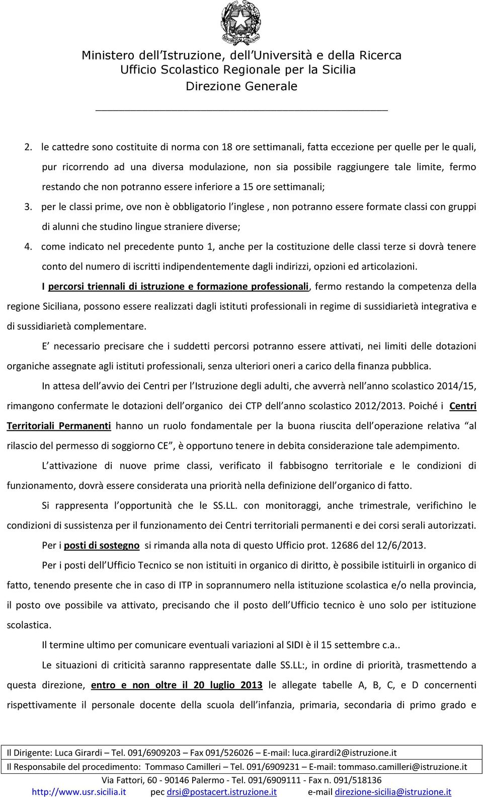 per le classi prime, ove non è obbligatorio l inglese, non potranno essere formate classi con gruppi di alunni che studino lingue straniere diverse; 4.