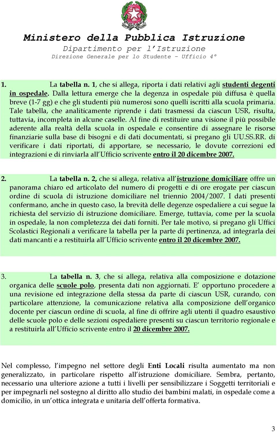 Tale tabella, che analiticamente riprende i dati trasmessi da ciascun USR, risulta, tuttavia, incompleta in alcune caselle.