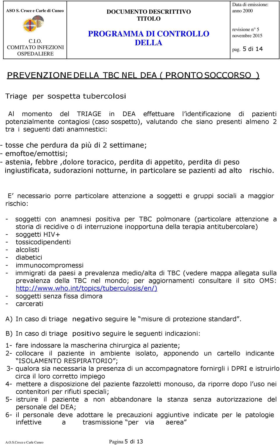 appetito, perdita di peso ingiustificata, sudorazioni notturne, in particolare se pazienti ad alto rischio.