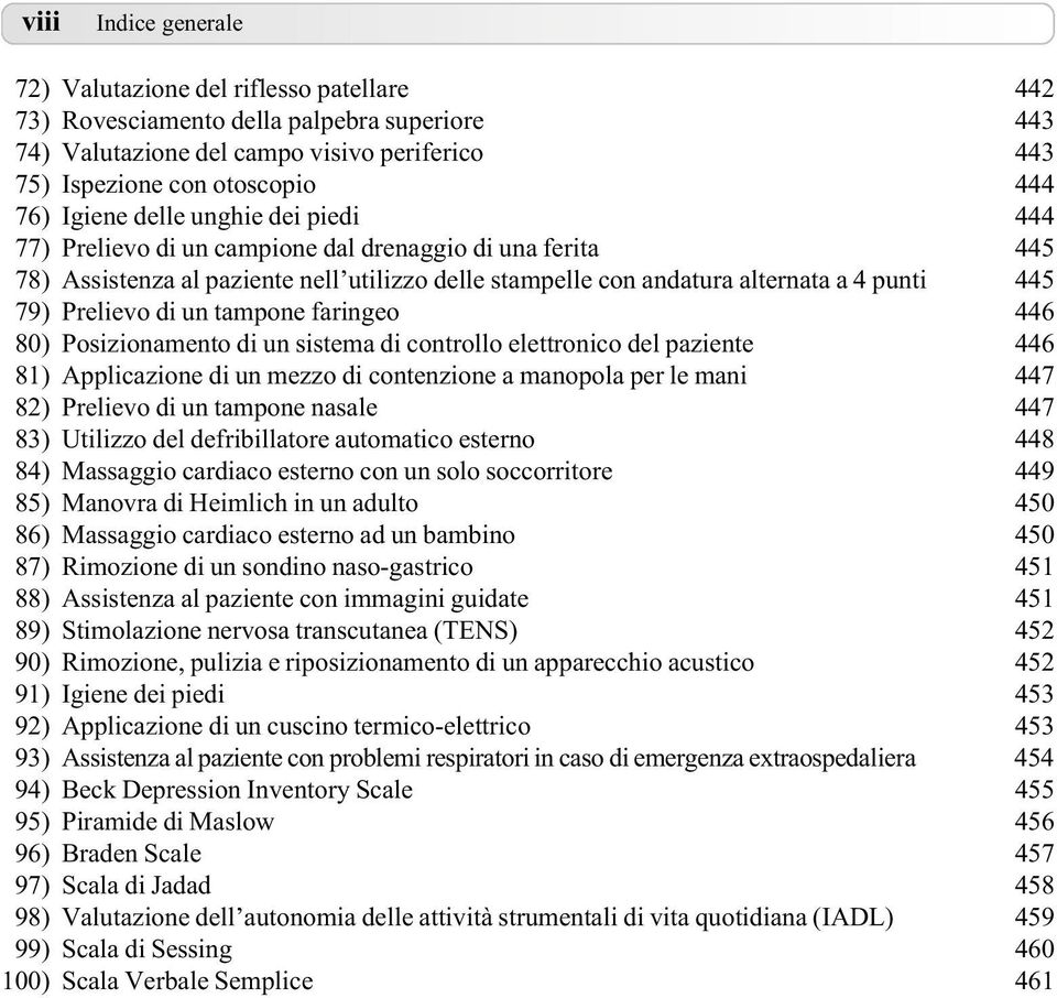 Prelievo di un tampone faringeo 446 80) Posizionamento di un sistema di controllo elettronico del paziente 446 81) Applicazione di un mezzo di contenzione a manopola per le mani 447 82) Prelievo di