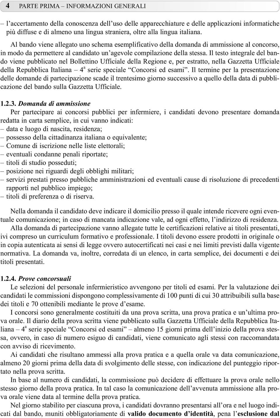 Il testo integrale del bando viene pubblicato nel Bollettino Ufficiale della Regione e, per estratto, nella Gazzetta Ufficiale della Repubblica Italiana 4 a serie speciale Concorsi ed esami.