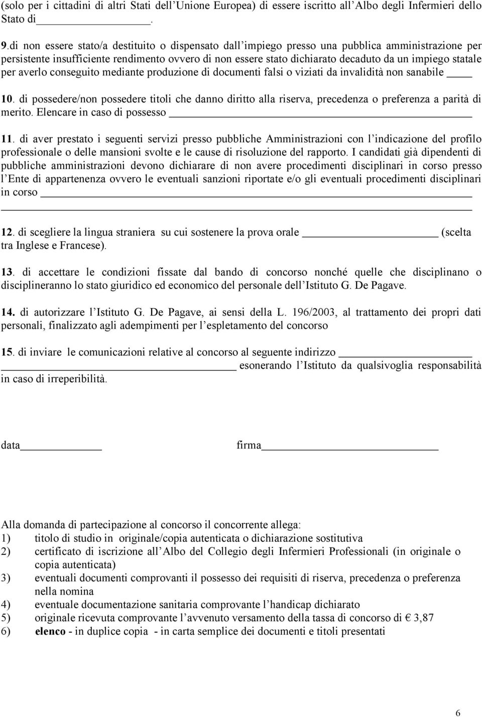 statale per averlo conseguito mediante produzione di documenti falsi o viziati da invalidità non sanabile 10.