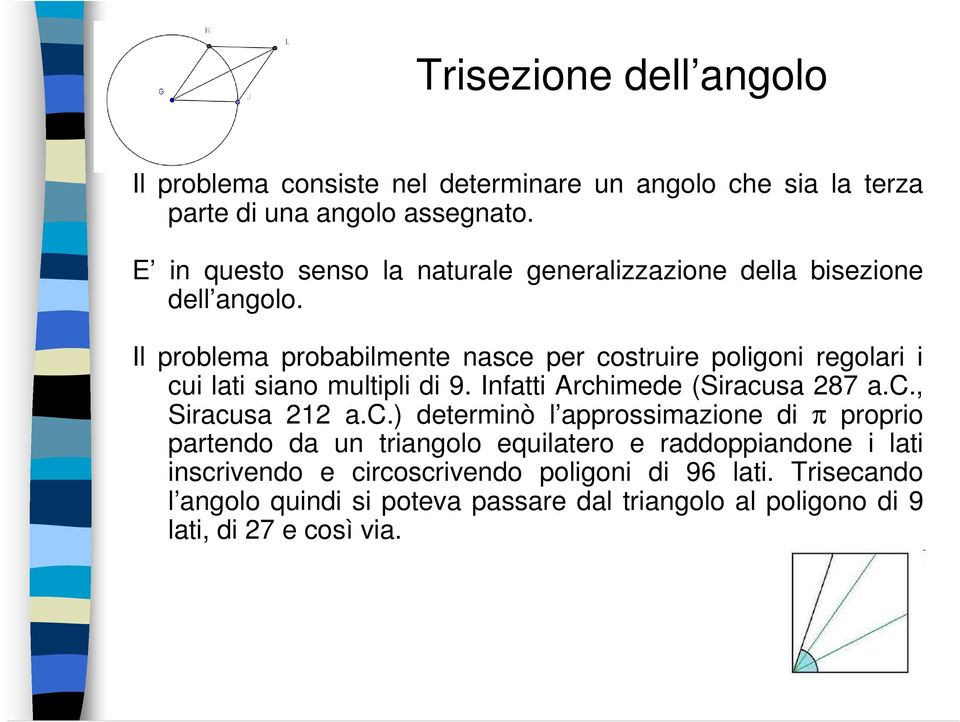 Il problema probabilmente nasce per costruire poligoni regolari i cui lati siano multipli di 9. Infatti Archimede (Siracusa 287 a.c., Siracusa 212 a.