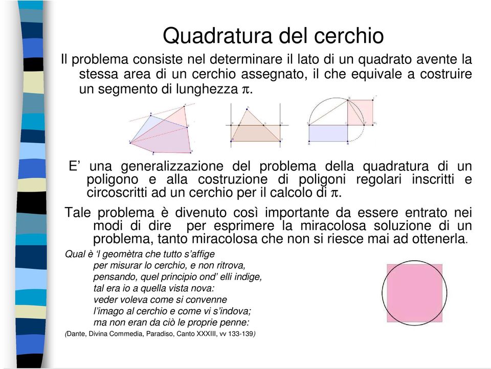 Tale problema è divenuto così importante da essere entrato nei modi di dire per esprimere la miracolosa soluzione di un problema, tanto miracolosa che non si riesce mai ad ottenerla.