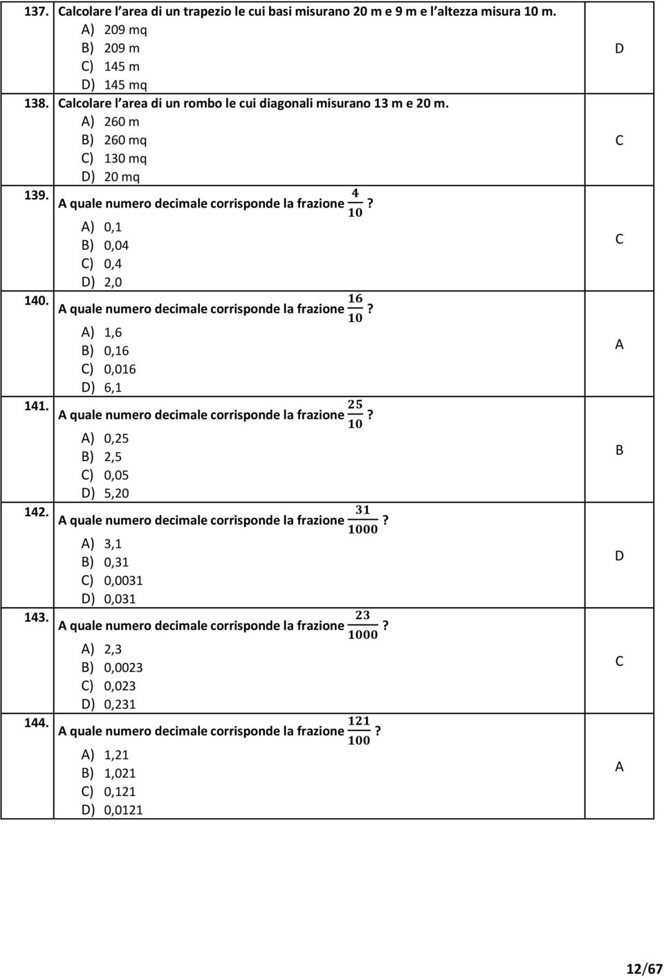 ) 0,1 ) 0,04 ) 0,4 ) 2,0 140. quale numero decimale corrisponde la frazione? ) 1,6 ) 0,16 ) 0,016 ) 6,1 141. quale numero decimale corrisponde la frazione? ) 0,25 ) 2,5 ) 0,05 ) 5,20 142.