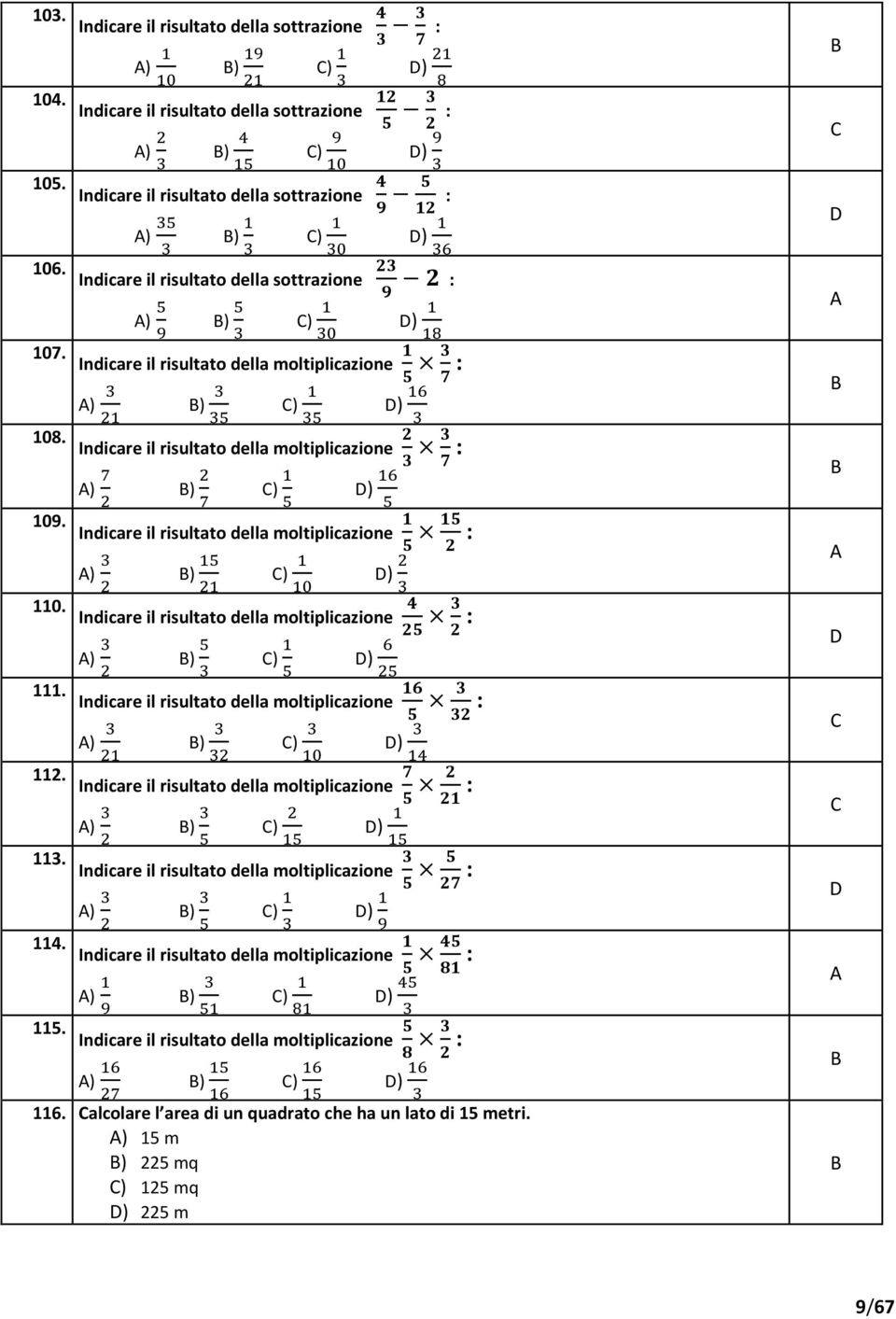 Indicare il risultato della moltiplicazione : ) ) ) ) 110. Indicare il risultato della moltiplicazione : ) ) ) ) 111. Indicare il risultato della moltiplicazione : ) ) ) ) 112.