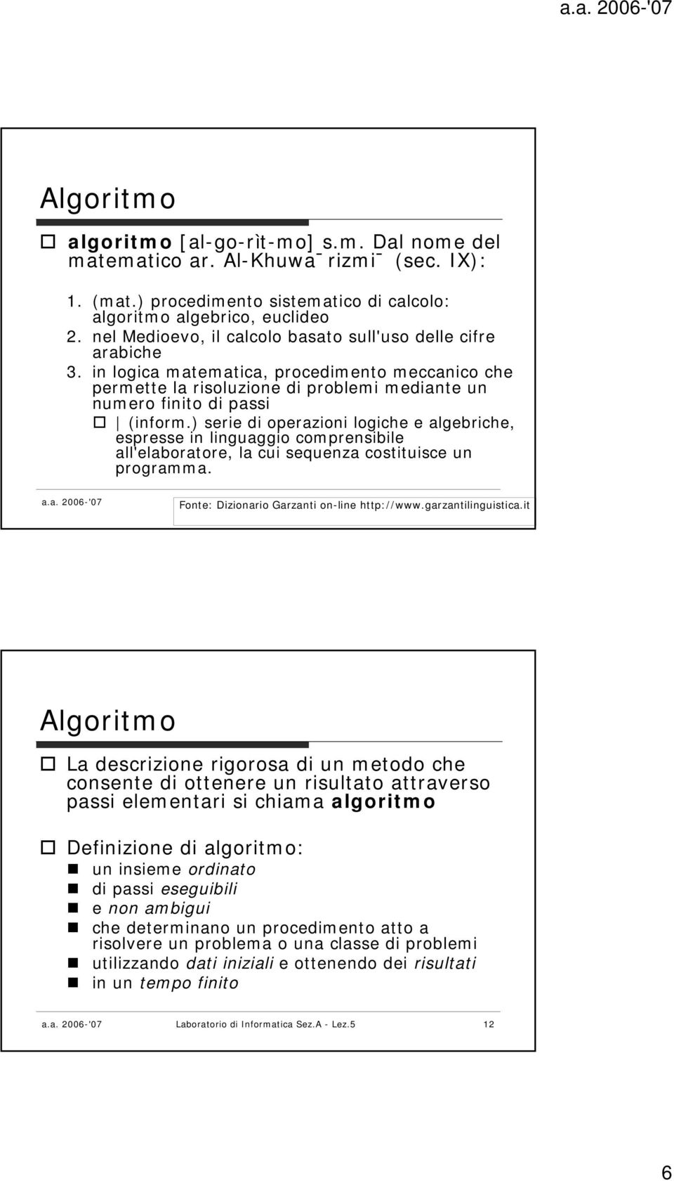 ) serie di operazioni logiche e algebriche, espresse in linguaggio comprensibile all'elaboratore, la cui sequenza costituisce un programma. a.a. 2006-'07 Laboratorio Fonte: Dizionario di Informatica Garzanti Sez.