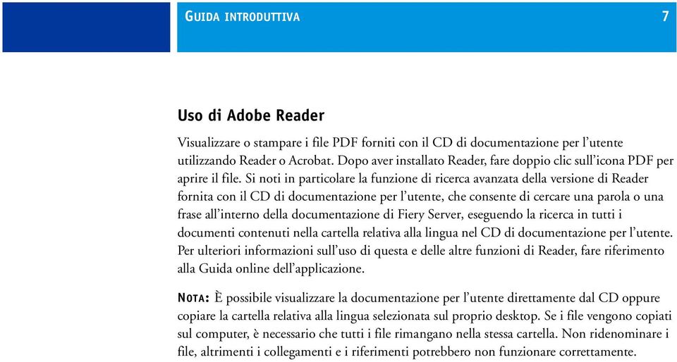 Si noti in particolare la funzione di ricerca avanzata della versione di Reader fornita con il CD di documentazione per l utente, che consente di cercare una parola o una frase all interno della