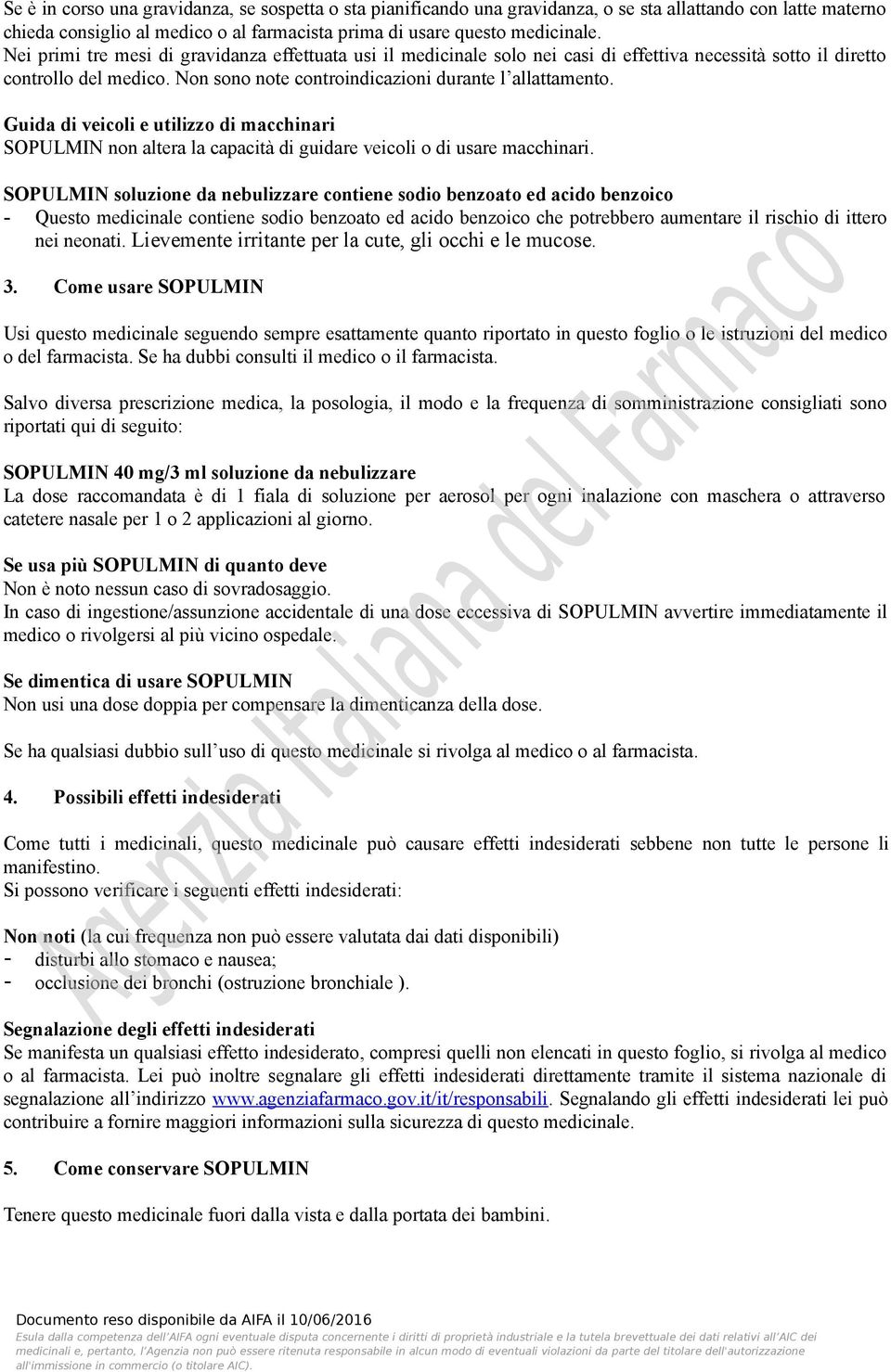 Guida di veicoli e utilizzo di macchinari SOPULMIN non altera la capacità di guidare veicoli o di usare macchinari.