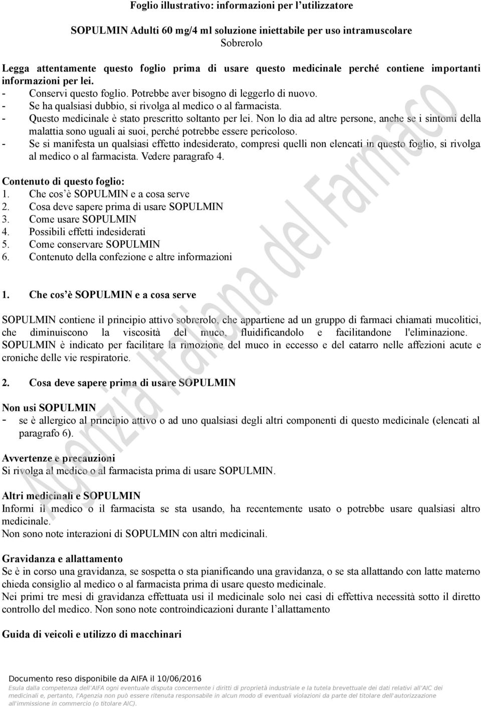 - Questo medicinale è stato prescritto soltanto per lei. Non lo dia ad altre persone, anche se i sintomi della malattia sono uguali ai suoi, perché potrebbe essere pericoloso.