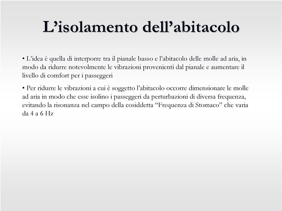 ridurre le vibrazioni a cui è soggetto l abitacolo occorre dimensionare le molle ad aria in modo che esse isolino i