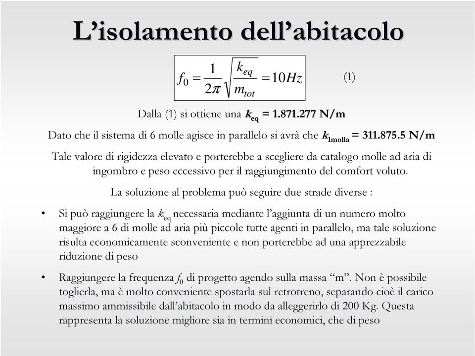 La soluzione al problema può seguire due strade diverse : Si può raggiungere la k eq necessaria mediante l aggiunta di un numero molto maggiore a 6 di molle ad aria più piccole tutte agenti in