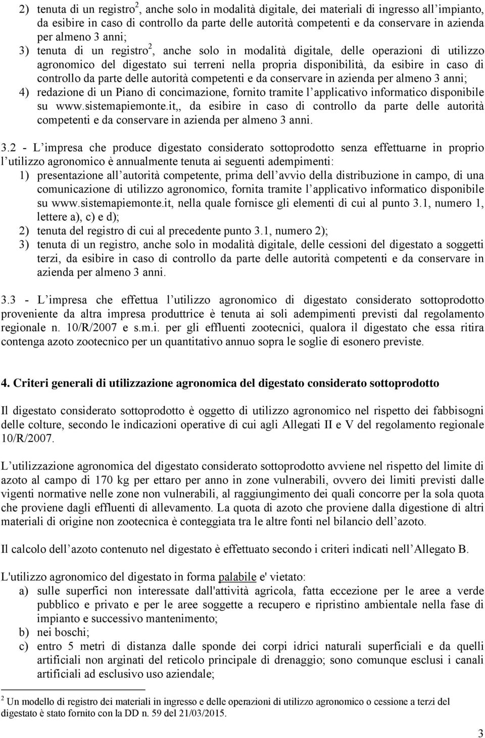 controllo da parte delle autorità competenti e da conservare in azienda per almeno 3 anni; 4) redazione di un Piano di concimazione, fornito tramite l applicativo informatico disponibile su www.