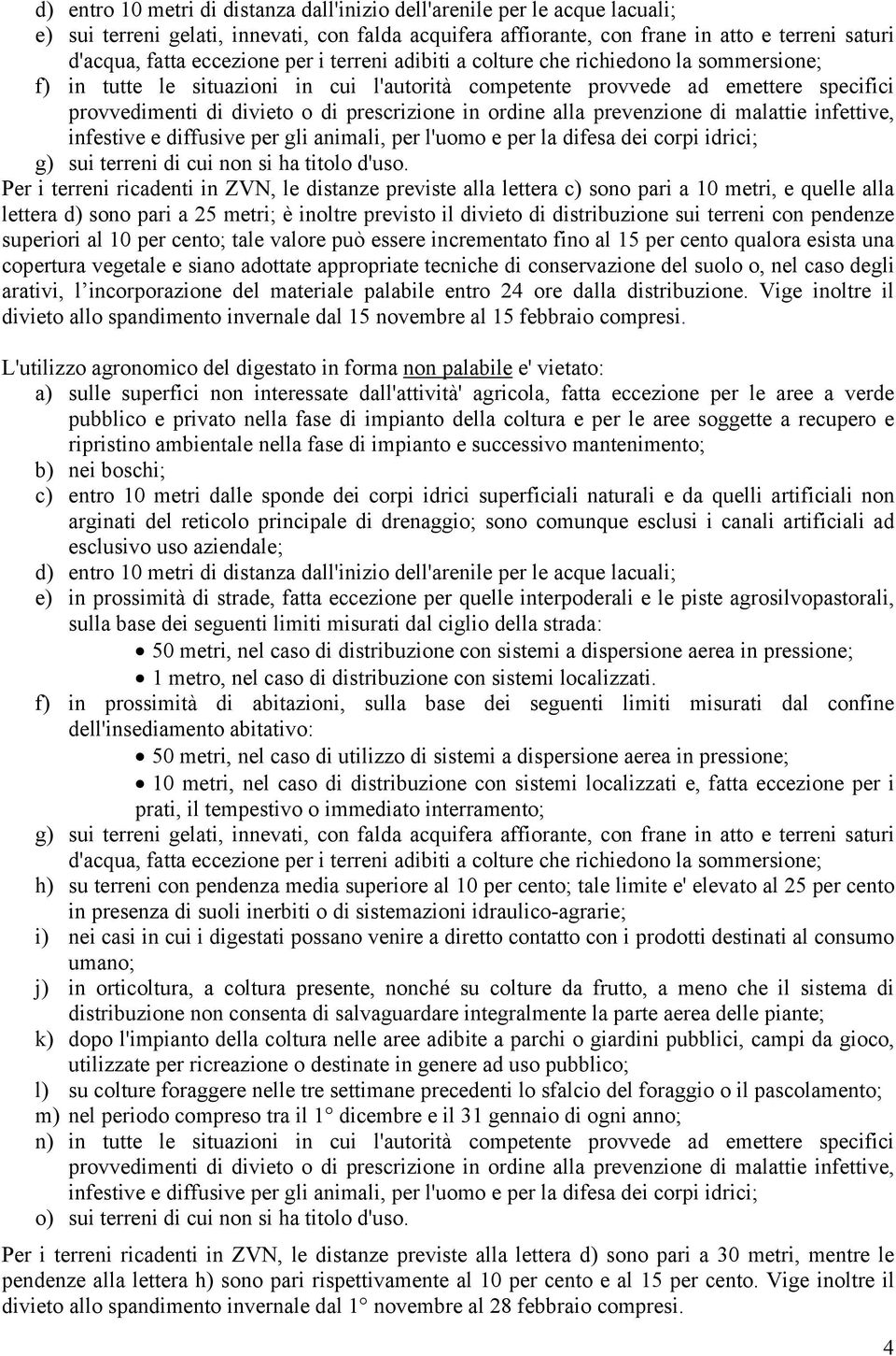 prescrizione in ordine alla prevenzione di malattie infettive, infestive e diffusive per gli animali, per l'uomo e per la difesa dei corpi idrici; g) sui terreni di cui non si ha titolo d'uso.