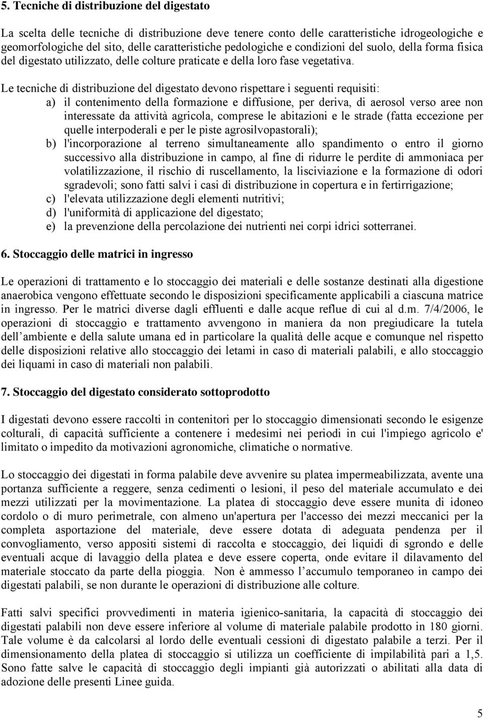 Le tecniche di distribuzione del digestato devono rispettare i seguenti requisiti: a) il contenimento della formazione e diffusione, per deriva, di aerosol verso aree non interessate da attività