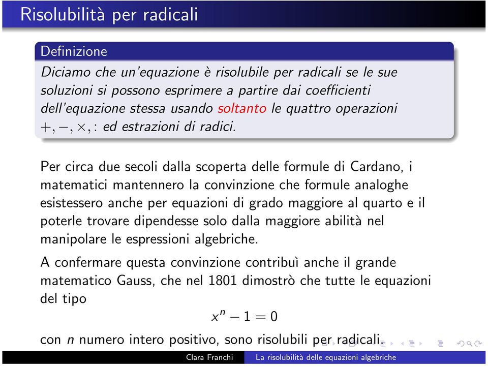 Per circa due secoli dalla scoperta delle formule di Cardano, i matematici mantennero la convinzione che formule analoghe esistessero anche per equazioni di grado maggiore al quarto