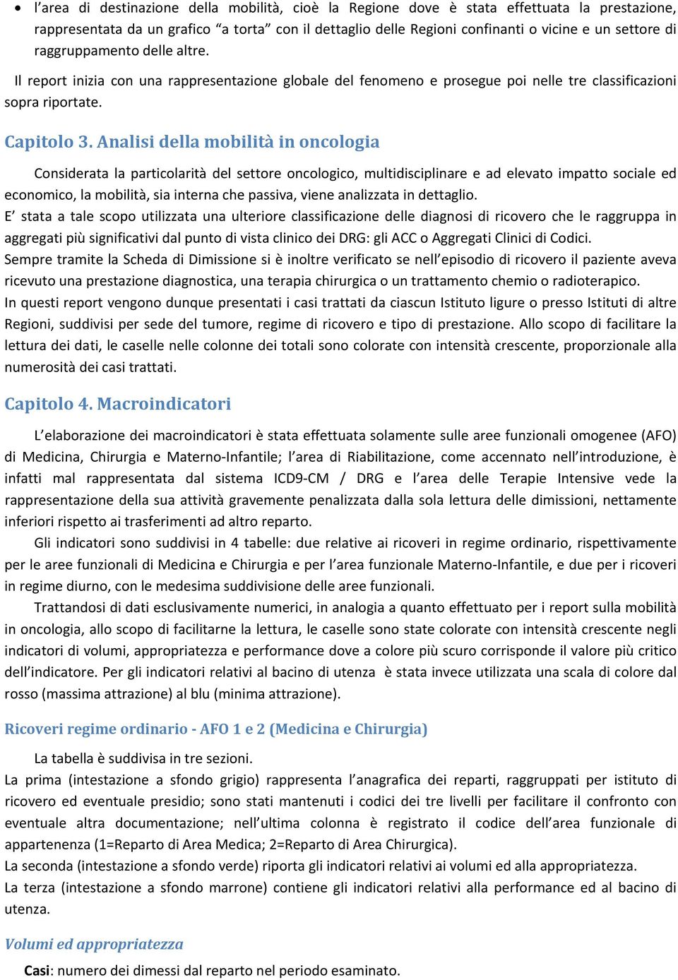 Analisi della mobilità in oncologia Considerata la particolarità del settore oncologico, multidisciplinare e ad elevato impatto sociale ed economico, la mobilità, sia interna che passiva, viene