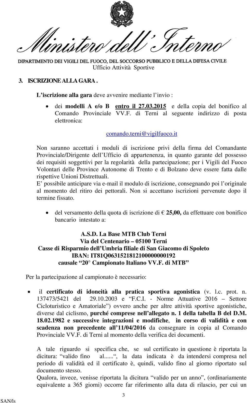 it Non saranno accettati i moduli di iscrizione privi della firma del Comandante Provinciale/Dirigente dell Ufficio di appartenenza, in quanto garante del possesso dei requisiti soggettivi per la