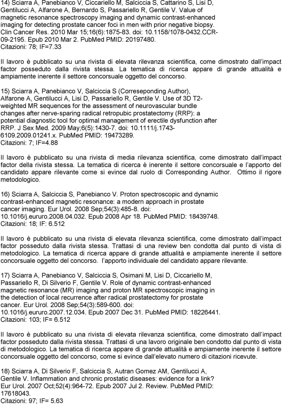 doi: 10.1158/1078-0432.CCR- 09-2195. Epub 2010 Mar 2. PubMed PMID: 20197480. Citazioni: 78; IF=7.