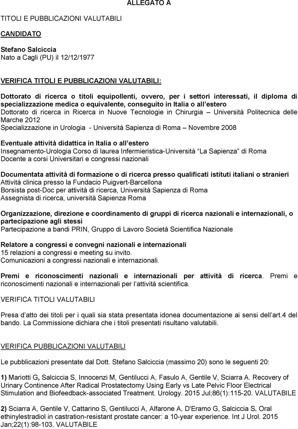 Politecnica delle Marche 2012 Specializzazione in Urologia - Università Sapienza di Roma Novembre 2008 Eventuale attività didattica in Italia o all estero Insegnamento-Urologia Corso di laurea