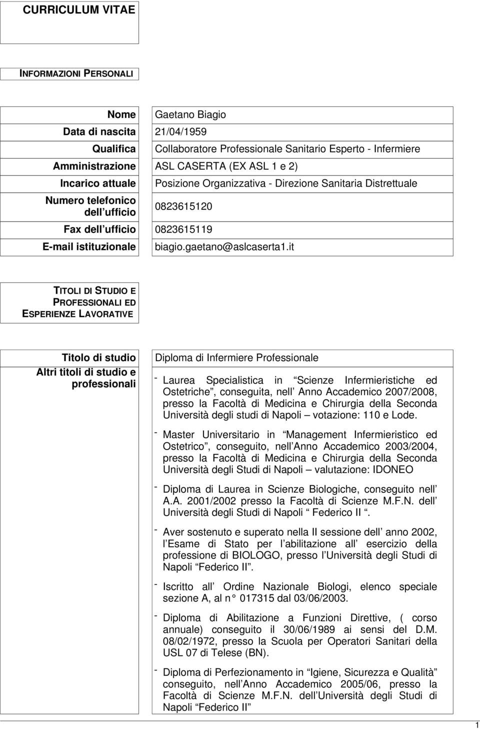 it TITOLI DI STUDIO E PROFESSIONALI ED ESPERIENZE LAVORATIVE Titolo di studio Altri titoli di studio e professionali Diploma di Infermiere Professionale - Laurea Specialistica in Scienze