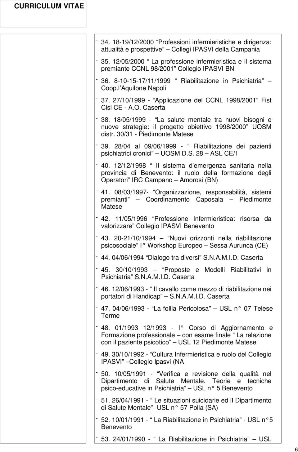 27/10/1999 - Applicazione del CCNL 1998/2001 Fist Cisl CE - A.O. Caserta - 38. 18/05/1999 - La salute mentale tra nuovi bisogni e nuove strategie: il progetto obiettivo 1998/2000 UOSM distr.