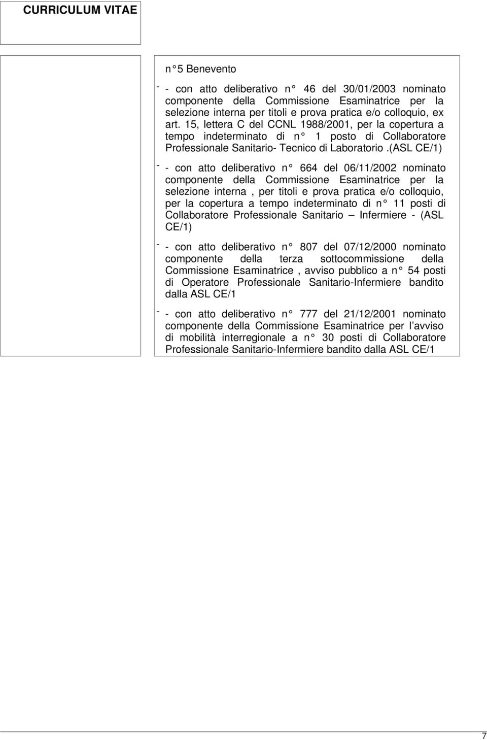 (ASL CE/1) - - con atto deliberativo n 664 del 06/11/2002 nominato componente della Commissione Esaminatrice per la selezione interna, per titoli e prova pratica e/o colloquio, per la copertura a