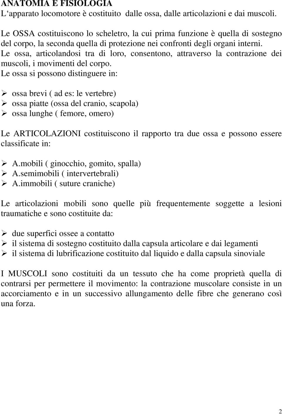 Le ossa, articolandosi tra di loro, consentono, attraverso la contrazione dei muscoli, i movimenti del corpo.