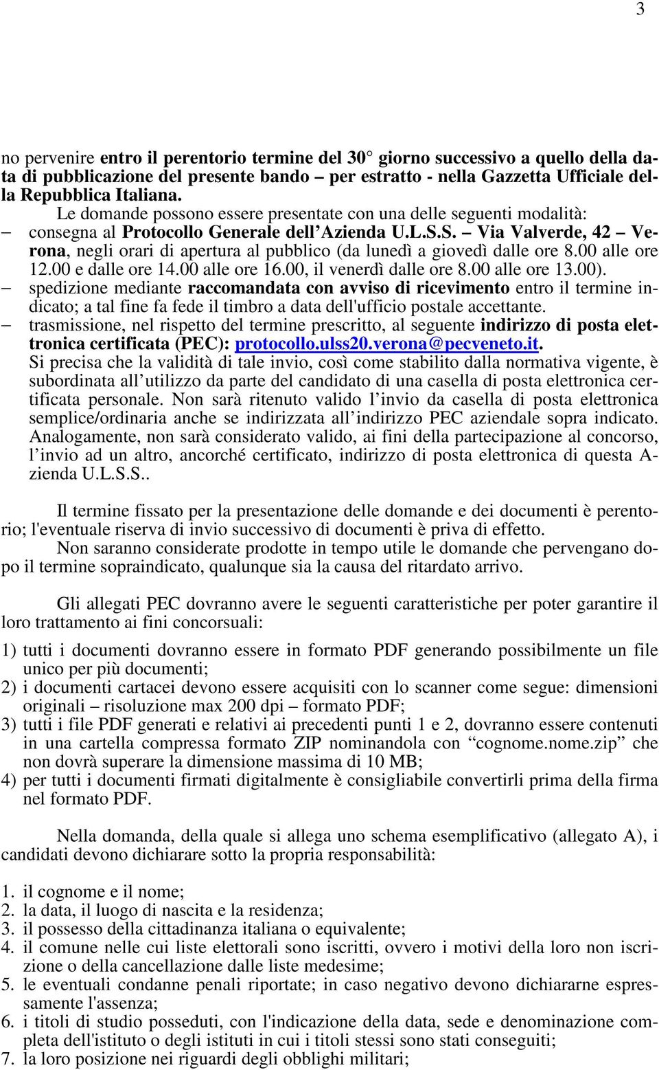 S. Via Valverde, 42 Verona, negli orari di apertura al pubblico (da lunedì a giovedì dalle ore 8.00 alle ore 12.00 e dalle ore 14.00 alle ore 16.00, il venerdì dalle ore 8.00 alle ore 13.00).