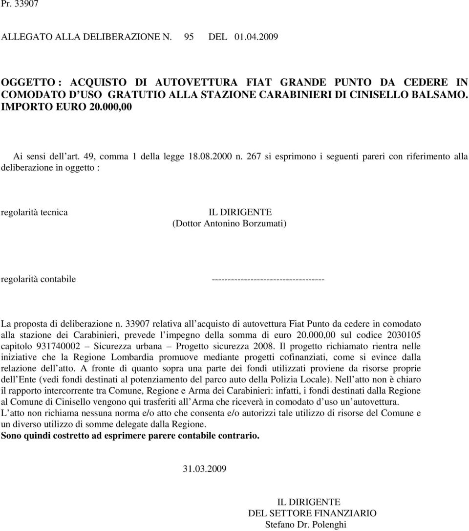 267 si esprimono i seguenti pareri con riferimento alla deliberazione in oggetto : regolarità tecnica IL DIRIGENTE (Dottor Antonino Borzumati) regolarità contabile -----------------------------------