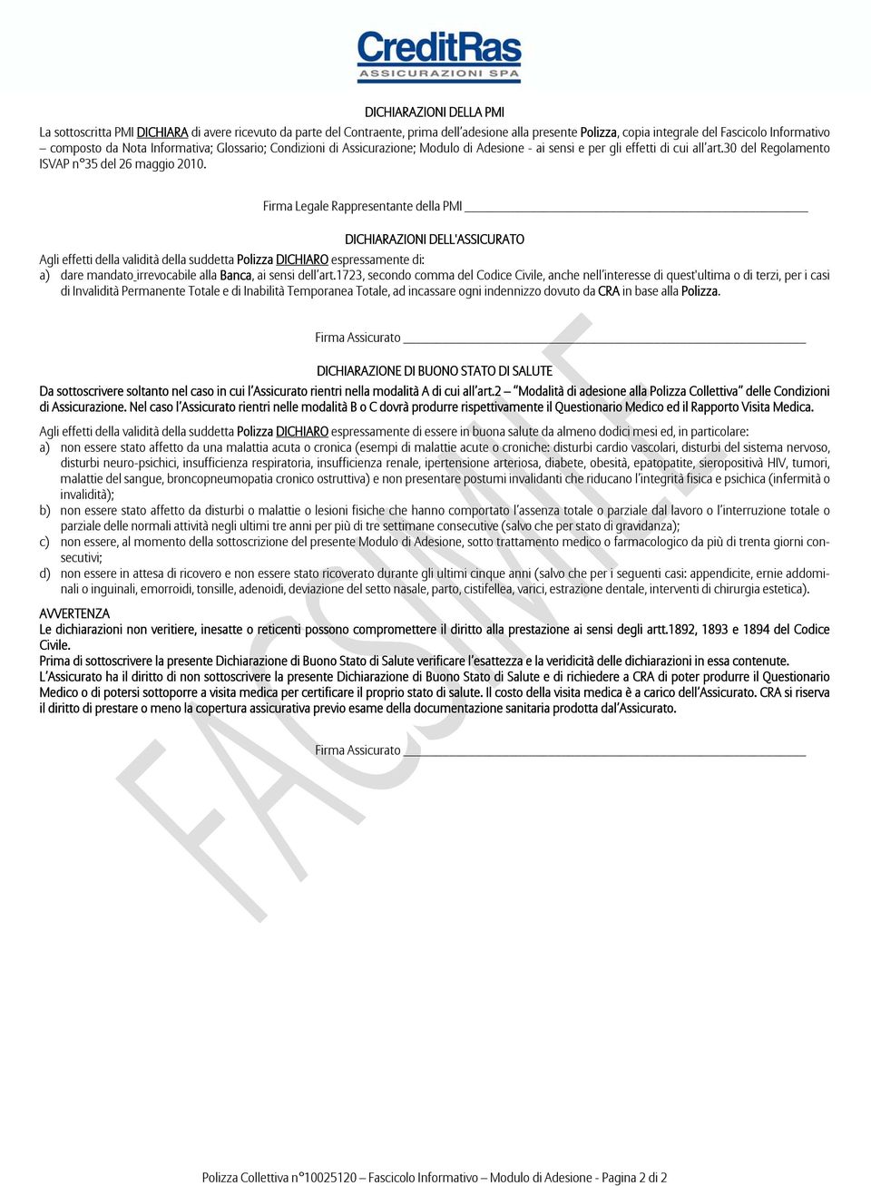 Firma Legale Rappresentante della PMI DICHIARAZIONI DELL'ASSICURATO Agli effetti della validità della suddetta Polizza DICHIARO espressamente di: a) dare mandato irrevocabile alla Banca, ai sensi